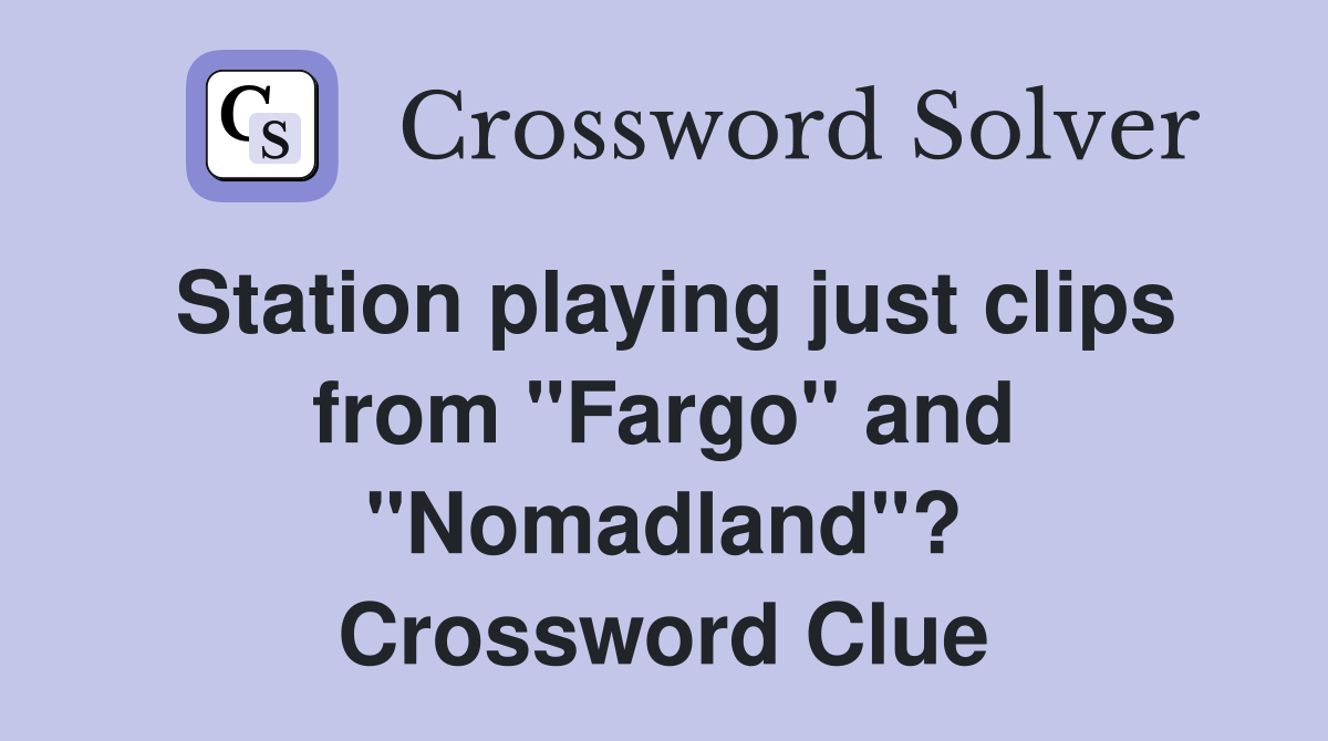 Station playing just clips from "Fargo" and "Nomadland"? Crossword